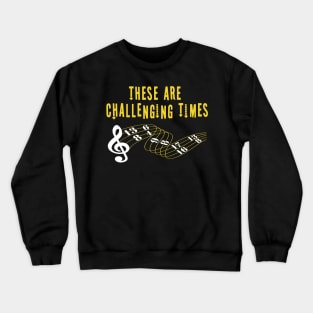 These Are Challenging Times Music Lover funny musician Gift Crewneck Sweatshirt